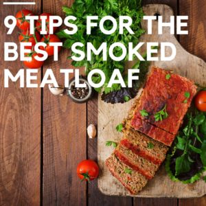 9 tips for the best smoked meatloaf