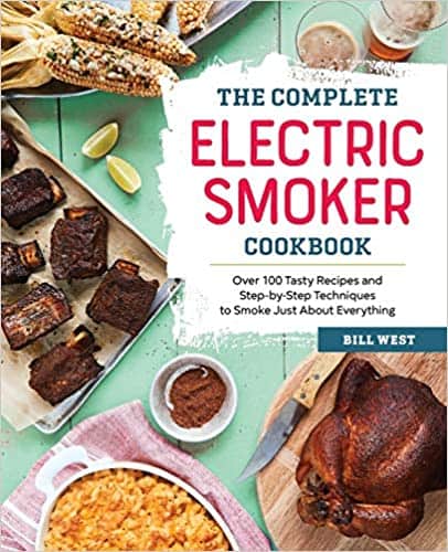 Best for unique recipes- The Complete Electric Smoker Cookbook- Over 100 Tasty Recipes and Step-by-Step Techniques to Smoke Just About Everything by Bill West