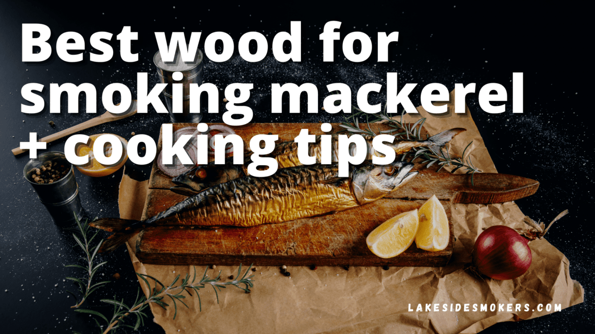 Best wood choices for smoking mackerel + cooking tips